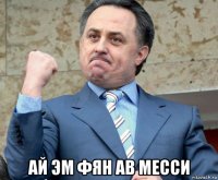  ай эм фян ав месси