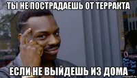 ты не пострадаешь от терракта если не выйдешь из дома