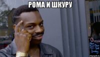 рома и шкуру 