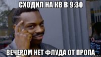 сходил на кв в 9:30 вечером нет флуда от пропа