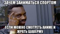 зачем заниматься спортом если можно смотреть аниме и жрать шаверму