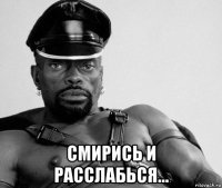  смирись и расслабься...