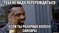 тебе не надо перерождаться если ты разорвал колесо сансары