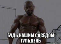  будь нашим соседом гульдень