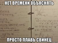 нет времени объяснять просто плавь свинец