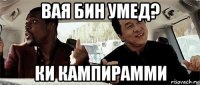 вая бин умед? ки кампирамми