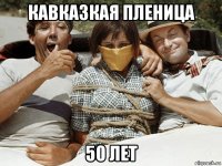 кавказкая пленица 50 лет