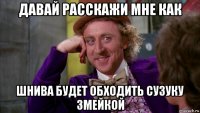 давай расскажи мне как шнива будет обходить сузуку змейкой