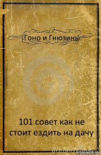 Гоно и Гнюзинь 101 совет как не стоит ездить на дачу