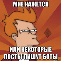 мне кажется или некоторые посты пишут боты