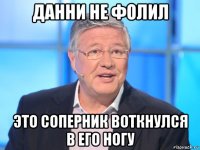 данни не фолил это соперник воткнулся в его ногу