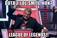 dota 2, lol, smite, hon? league of legends!!