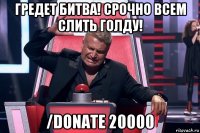 гредет битва! срочно всем слить голду! /donate 20000