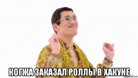  когжа заказал роллы в хакуне