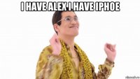 i have alex i have iphoe 
