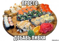 просто добавь пивка