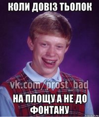 коли довіз тьолок на площу а не до фонтану