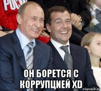  он борется с коррупцией xd