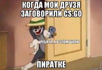 когда мои друзя заговорили cs:go пиратке