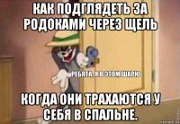 как подглядеть за родоками через щель когда они трахаются у себя в спальне.