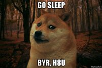 go sleep byr, h8u