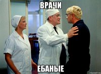 врачи ебаные