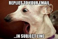 replies to your email ...in subject line