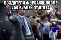 создатели форсажа, после 250 рублей от олега 