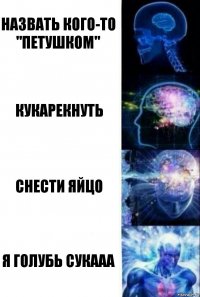 Назвать кого-то "петушком" кукарекнуть снести яйцо Я голубь СУКААА