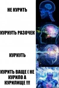 Не курить Курнуть разочек Курнуть Курить ваще ( не курило а курилище !!!