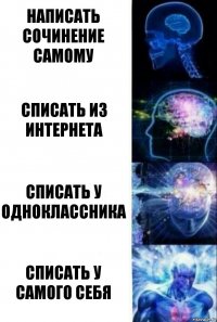 написать сочинение самому списать из интернета списать у одноклассника списать у самого себя