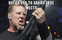 когда кто-то занял твое место 