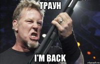 траун i'm back