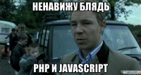 ненавижу блядь php и javascript