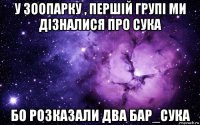 у зоопарку , першій групі ми дізналися про сука бо розказали два бар_сука