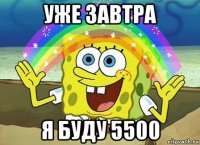 уже завтра я буду 5500