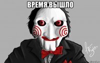 время вышло 
