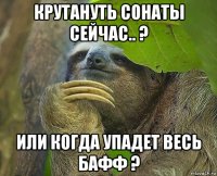 крутануть сонаты сейчас.. ? или когда упадет весь бафф ?