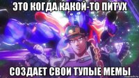это когда какой-то питух создает свои тупые мемы