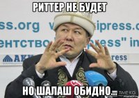 риттер не будет но шалаш обидно...