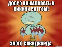 добро пожаловать в бикини боттом! злого сквидварда.