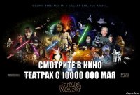 смотрите в кино театрах с 10000 000 мая