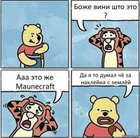 Боже вини што это ? Ааа это же Maunecraft Да я то думал чё за наклейка с землёй