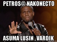 petros@ nakonecto asuma lusin , vardik