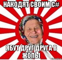 накодят своим c# ябут друг друга в жопы