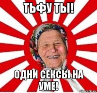 тьфу ты! одни сексы на уме!