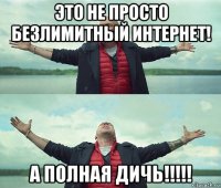 это не просто безлимитный интернет! а полная дичь!!!!!