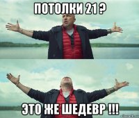 потолки 21 ? это же шедевр !!!