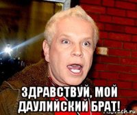  здравствуй, мой даулийский брат!