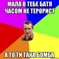 мала в тебе батя часом не терорист а то ти така бомба